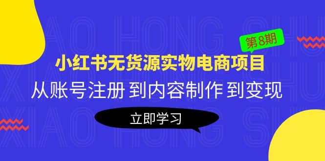 《小红书无货源实物电商项目》第8期：从账号注册 到内容制作 到变现