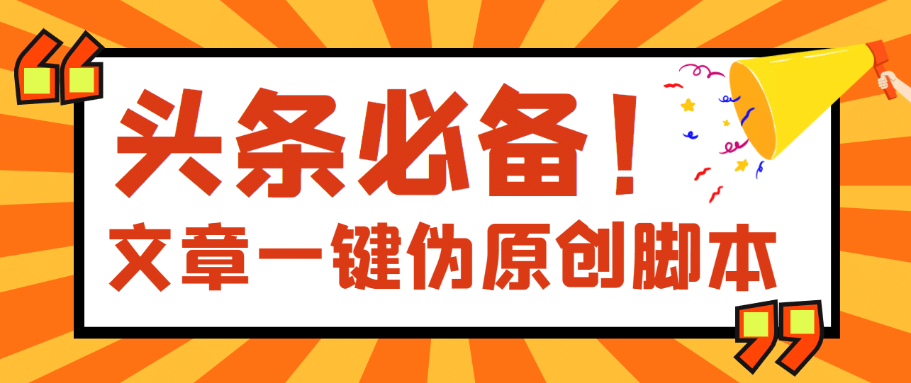 【头条必备】最新文章自动伪原创脚本，百分百过原创【脚本+详细教程】