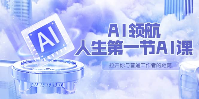 AI-领航-人生第一节-AI课，30位AI领域极客 汇集1000小时Al心得（保姆级）