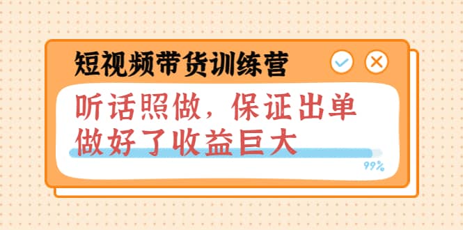 短视频带货训练营：听话照做，保证出单，做好了收益巨大（第8+9+10期）