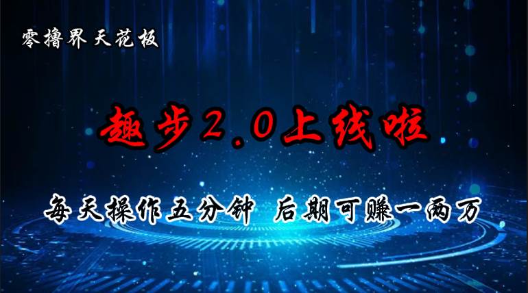 零撸界天花板，趣步2.0上线啦，必做项目，零撸一两万，早入场早吃肉