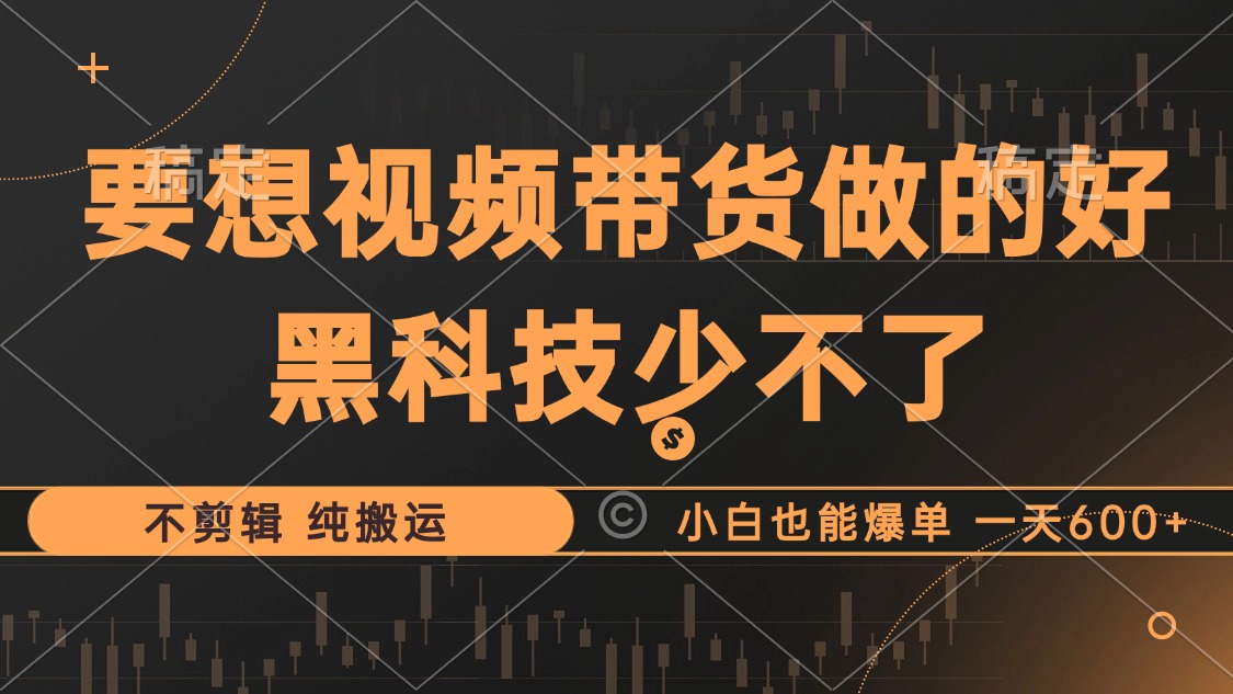 抖音视频带货最暴力玩法，利用黑科技纯搬运，一刀不剪，小白也能爆单，一天600+