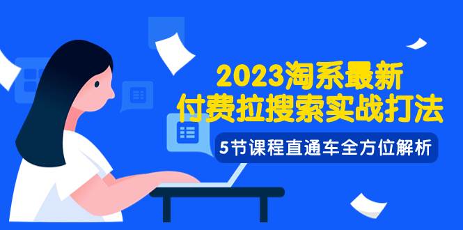 2023淘系·最新付费拉搜索实战打法，5节课程直通车全方位解析