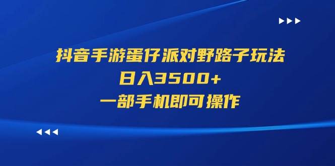 抖音手游蛋仔派对野路子玩法，日入3500+，一部手机即可操作