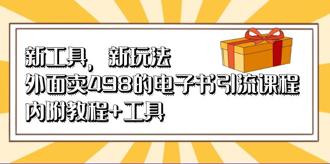 新工具，新玩法！外面卖498的电子书引流课程，内附教程+工具