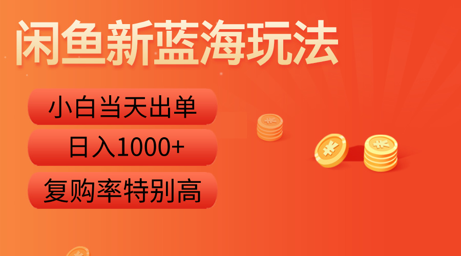 闲鱼新蓝海玩法，小白当天出单，复购率特别高，日入1000+