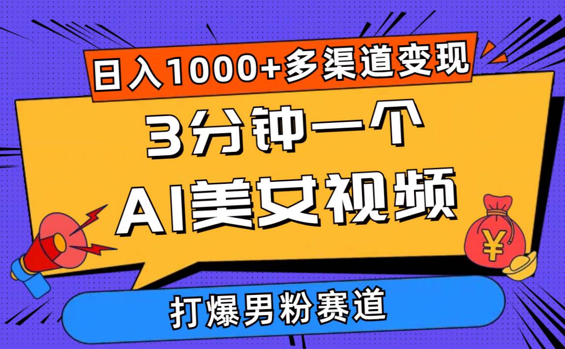 3分钟一个AI美女视频，打爆男粉流量，日入1000+多渠道变现，简单暴力，…