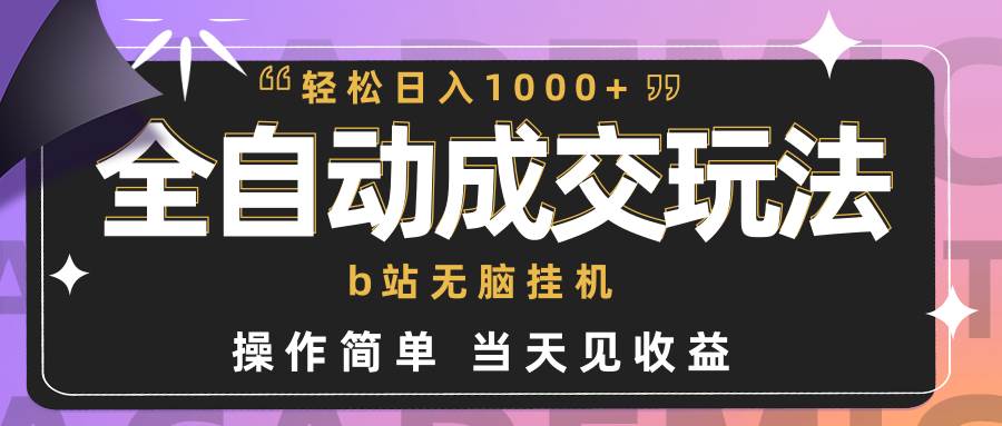 全自动成交  b站无脑挂机 小白闭眼操作 轻松日入1000+ 操作简单 当天见收益