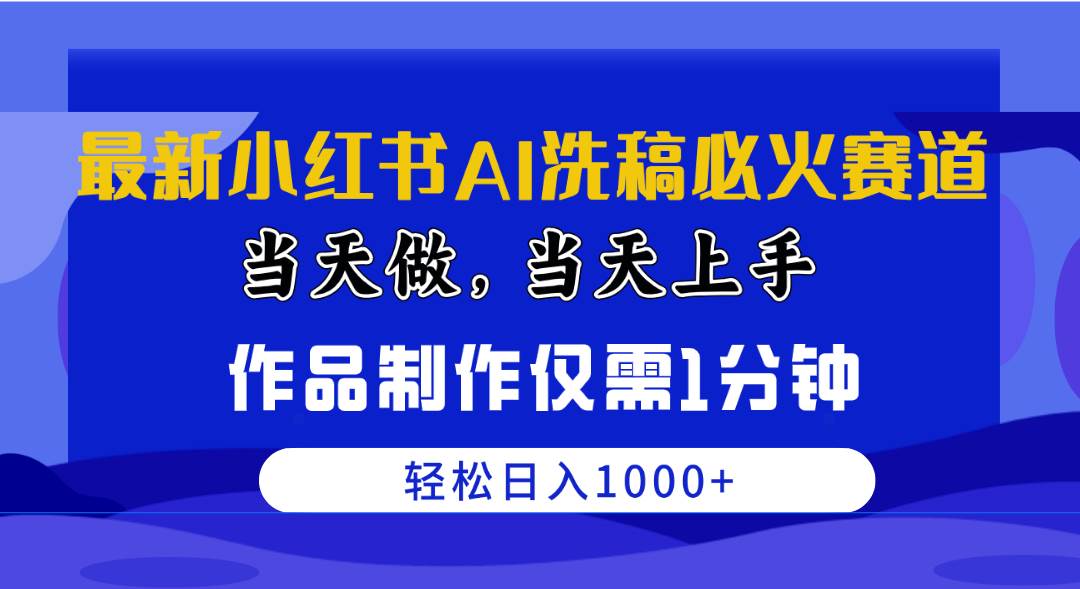 最新小红书AI洗稿必火赛道，当天做当天上手 作品制作仅需1分钟，日入1000+