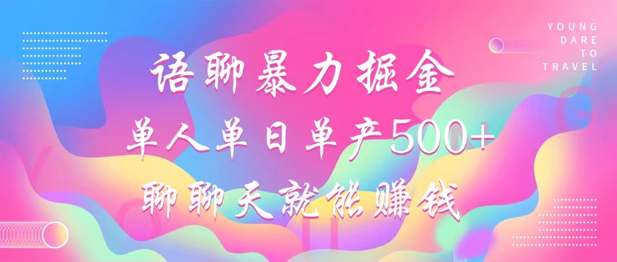 语聊暴力掘金，聊聊天就能赚钱，单人单日单产500+，小白也能无脑做，