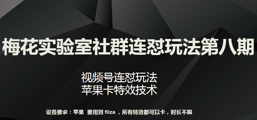 梅花实验室社群连怼玩法第八期，视频号连怼玩法 苹果卡特效技术【揭秘】-暖阳网-中创网,福缘网,冒泡网资源整合