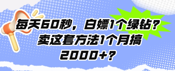 每日60秒，白给1个豪华绿钻?卖这套方法1个月搞2000 ?