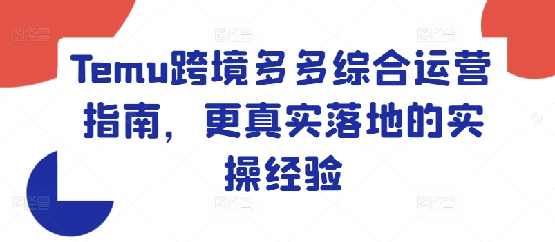 Temu跨境电商多多的综合性运营指南，更准确落地实战经验