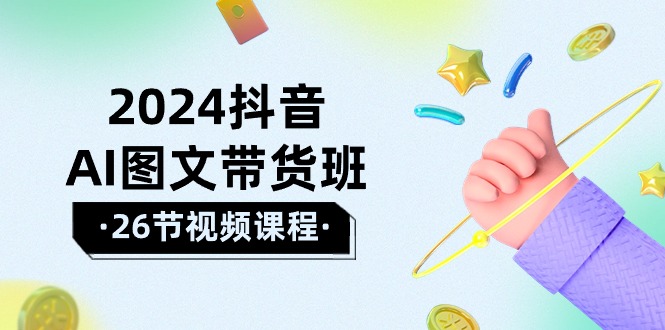 （10188期）2024抖音视频AI图文并茂卖货班：在这个赛道上  飞驰人生 取得好效果（26堂课）