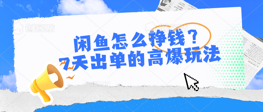 闲鱼怎么赚钱？7天出单高爆版游戏玩法，详尽实际操作小细节解读