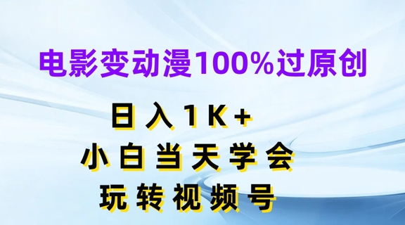 影片变动漫100%过原创设计，日入1K ，新手当日懂得，轻松玩微信视频号【揭密】