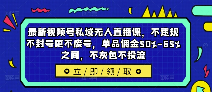 新视频号公域无人直播课，不违规防封号更加不废号，品类提成50%-65%中间，不深灰色不投流