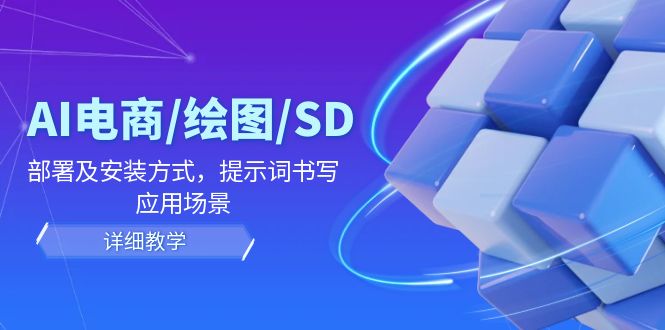 AI电子商务/制图/SD/详尽实例教程：布署及安装方法，引导词撰写，应用领域