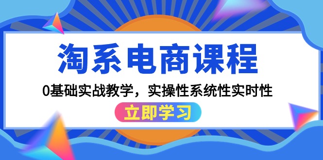 （9704期）淘宝电商课程，0基本实战教学，实战性系统化实用性（15堂课）