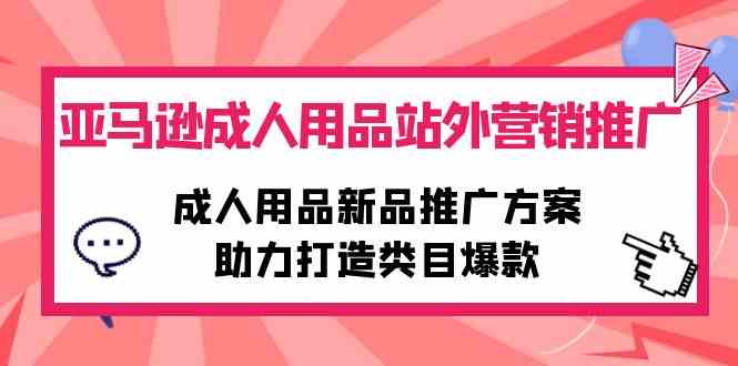 亚马逊平台两性用品站外推广网络营销推广，两性用品新品推广方案，助力打造品类爆品