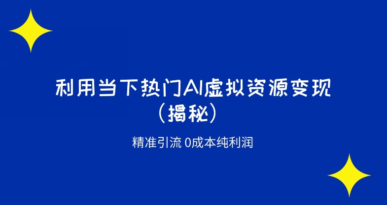 K先发运用时下受欢迎AI虚拟资源项目精确引流变现0成本费净利润（揭密）