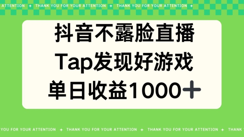 抖音不露脸直播，TAP发觉好手游推广，均值日入1000