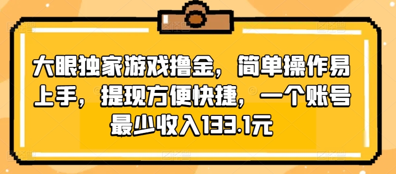 大眼睛独家代理手机游戏撸金，易操作上手快，取现省时省力，一个账号至少收益133.1元