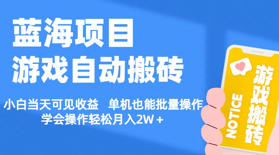 （11265期）【蓝海项目】游戏自动搬砖 小白当天可见收益 单机也能批量操作 学会操…