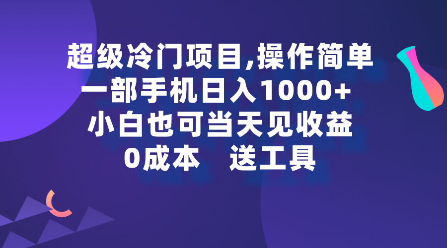 （9291期）超级冷门项目,操作简单，一部手机轻松日入1000+，小白也可当天看见收益