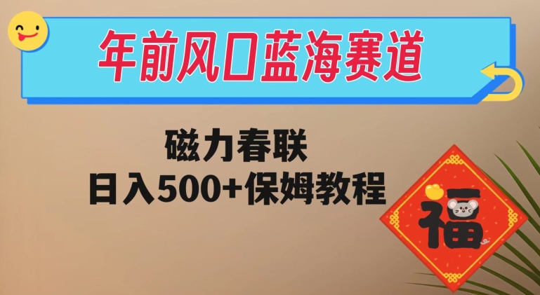 年前风口蓝海赛道，磁力春联，日入500+保姆教程-暖阳网-优质付费教程和创业项目大全