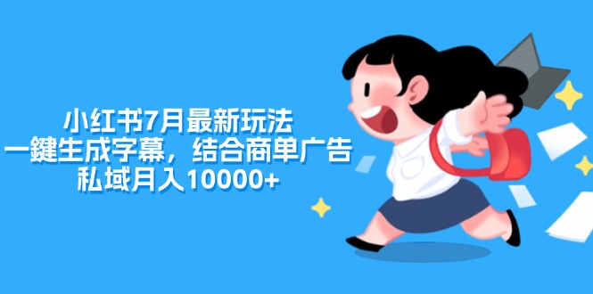 （11711期）小红书的7月全新游戏玩法，一鍵生成字幕，融合商单广告宣传，公域月收入10000