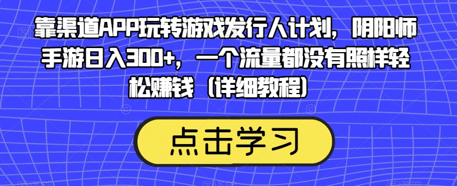 靠方式APP轻松玩游戏发行人方案，阴阳师日入300 ，一个流量也没有仍然在家赚钱（详尽实例教程）