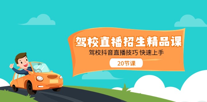 （11163期）驾校直播招生精品课 驾校抖音直播技巧 快速上手（20节课）