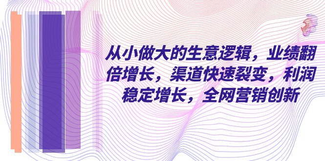 （8044期）自小 做大的买卖逻辑性，销售业绩翻倍增长，方式迅速裂变式，盈利持续增长，各大网站…-暖阳网-优质付费教程和创业项目大全