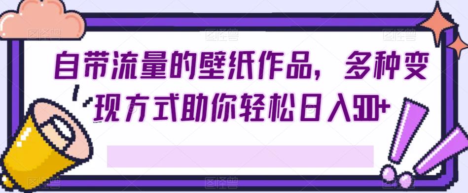 自带光环的墙纸著作，多种多样变现模式帮助你轻轻松松日入500