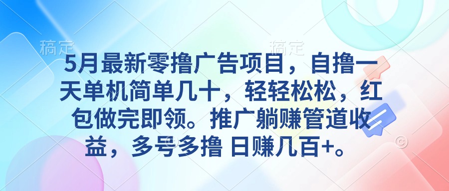 （10538期）5月全新零撸广告项目，自撸一天单机版几十，营销推广躺着赚钱管道收益，日入好几百