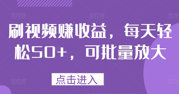 刷视频赚盈利，每日轻轻松松50 ，可大批量变大