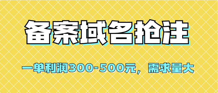 （7277期）【独家首发】办理备案域名抢注，一单利润300-500元，市场需求旺盛