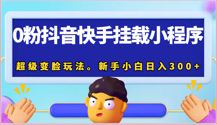 0粉抖音和快手初始化微信小程序，非常换脸游戏玩法。新手入门日入300