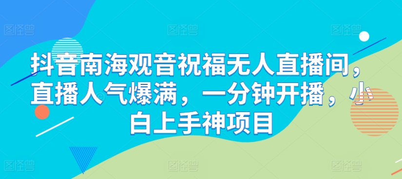 抖音视频南海观世音祝愿没有人直播房间，人气值爆棚，一分钟播出，小白上手神新项目