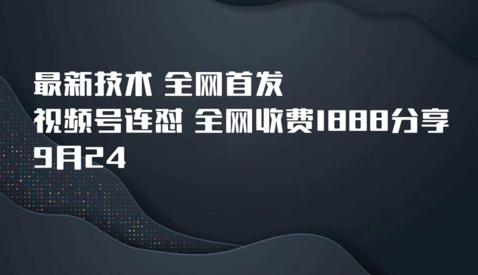 9月24前沿技术独家首发，微信视频号连怼，各大网站收费标准1888共享