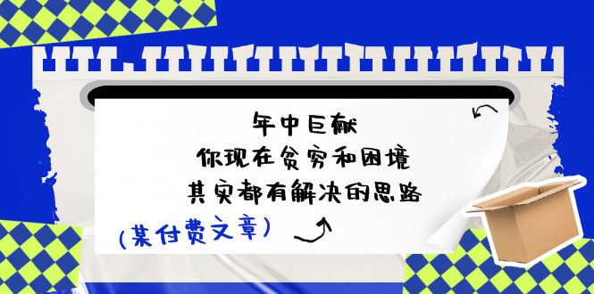 微信公众号付费文章：年里巨制-你如今贫穷和窘境，其实都有处理思路 (进去写作业)