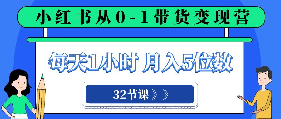 小红书 0-1带货变现营，每天1小时，轻松月入5位数（32节课）-暖阳网-优质付费教程和创业项目大全