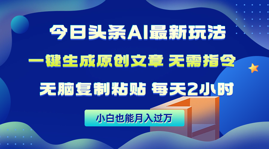 （10056期）今日今日头条AI全新游戏玩法  不用命令 没脑子拷贝 1min一篇原创文章内容 月入了万