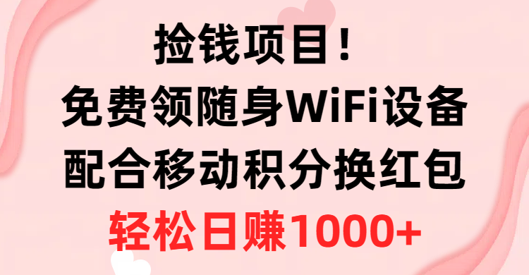 （10551期）拾钱新项目！免费领取随身携带WiFi机器设备 移动积分换大红包，有手就行，轻轻松松日入1000