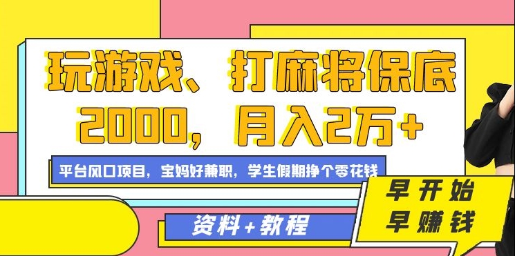 玩游戏、打麻将保底2000，月入2万+，平台风口项目【揭秘】