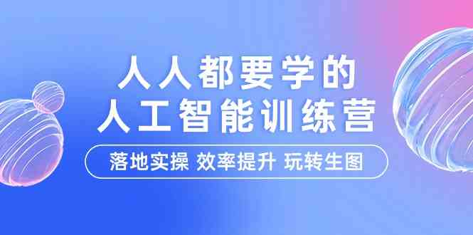 人人都要学人工智能技术的夏令营，落地式实际操作 效率提高 轻松玩照片（22堂课）