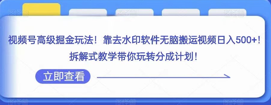 微信视频号高端掘金队游戏玩法，靠去水印软件没脑子搬运视频日入500 ，拆卸教学模式带你玩转分为方案【揭密】