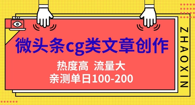 头条cg性的文章写作，AI一键生成热文，热度高，流量多，亲自测试单日转现200 ，新手快速入门