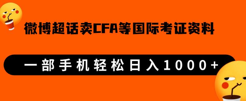 微博超话卖cfa、frm等著名考察虚似材料，一单300 ，一部手机轻轻松松日入1000 【揭密】